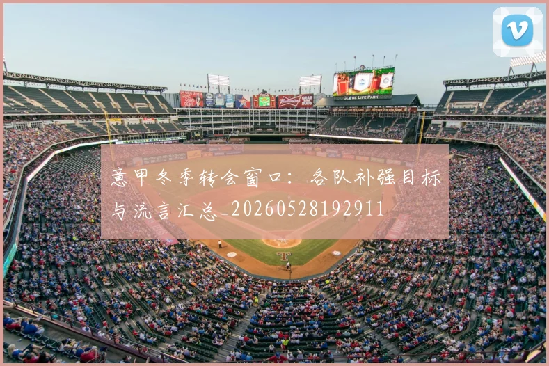 意甲冬季转会窗口:各队补强目标与流言汇总_20260528192911