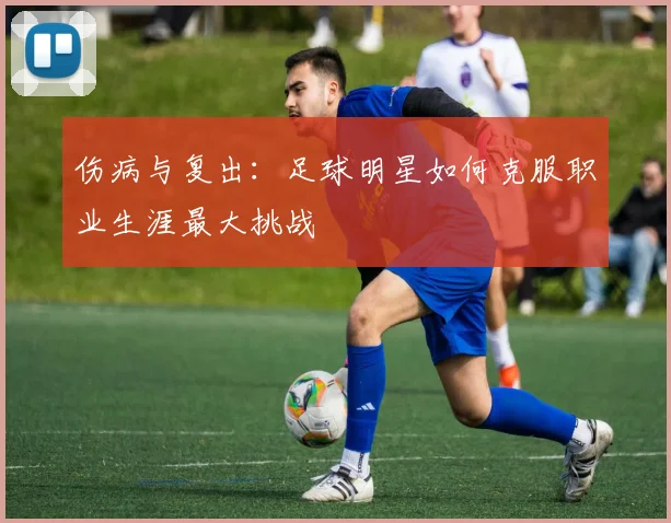 伤病与复出：足球明星如何克服职业生涯最大挑战